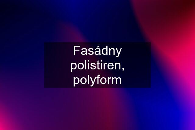 Fasádny polistiren, polyform