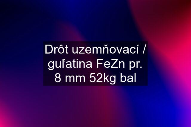 Drôt uzemňovací / guľatina FeZn pr. 8 mm 52kg bal