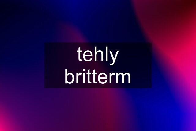 tehly britterm