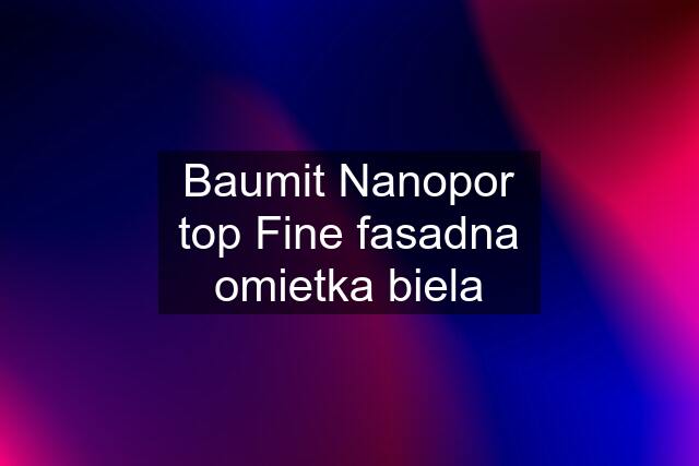 Baumit Nanopor top Fine fasadna omietka biela