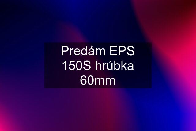 Predám EPS 150S hrúbka 60mm