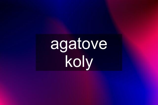 agatove koly