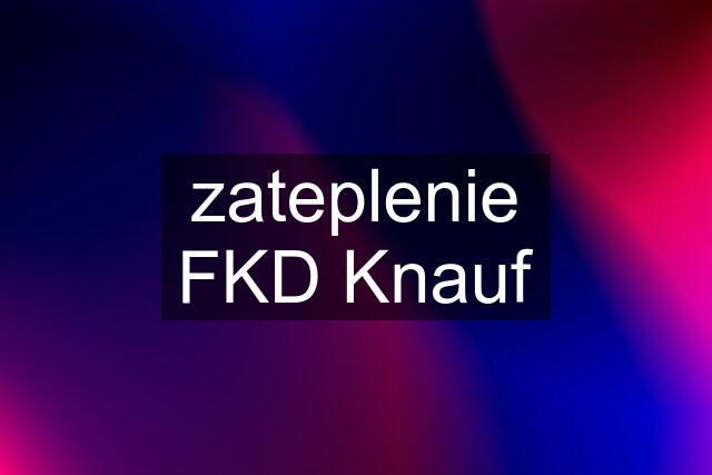 zateplenie FKD Knauf