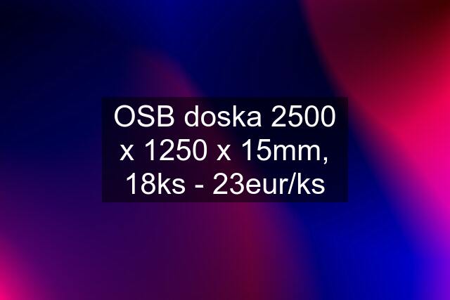 OSB doska 2500 x 1250 x 15mm, 18ks - 23eur/ks