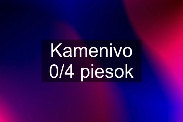 Kamenivo 0/4 piesok