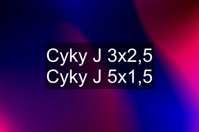 Cyky J 3x2,5 Cyky J 5x1,5