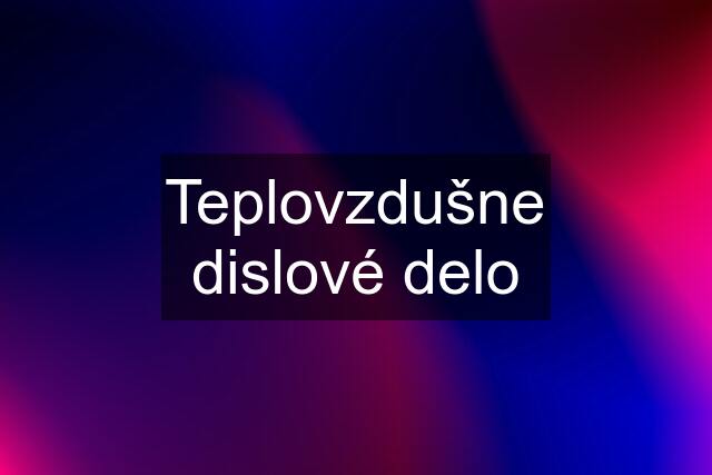 Teplovzdušne dislové delo