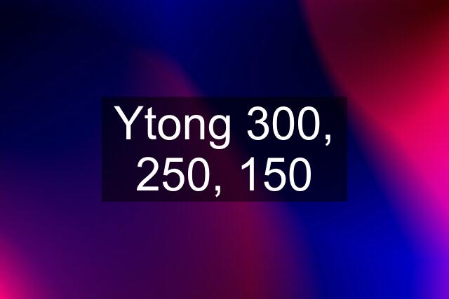 Ytong 300, 250, 150