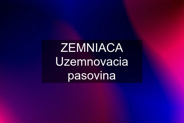 ZEMNIACA Uzemnovacia pasovina