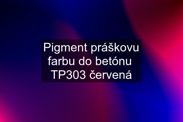 Pigment práškovu farbu do betónu  TP303 červená