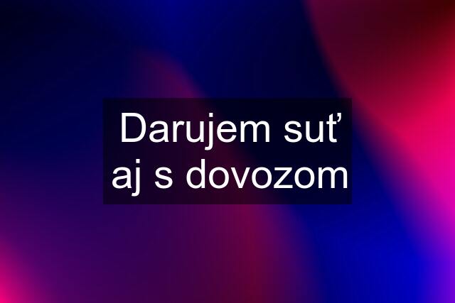 Darujem suť aj s dovozom