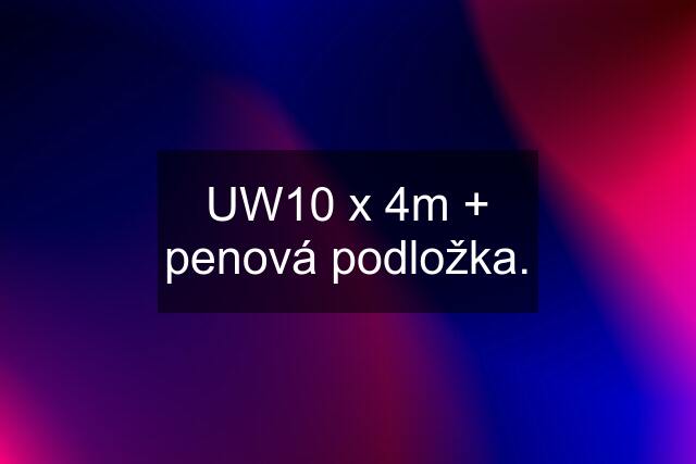 UW10 x 4m + penová podložka.