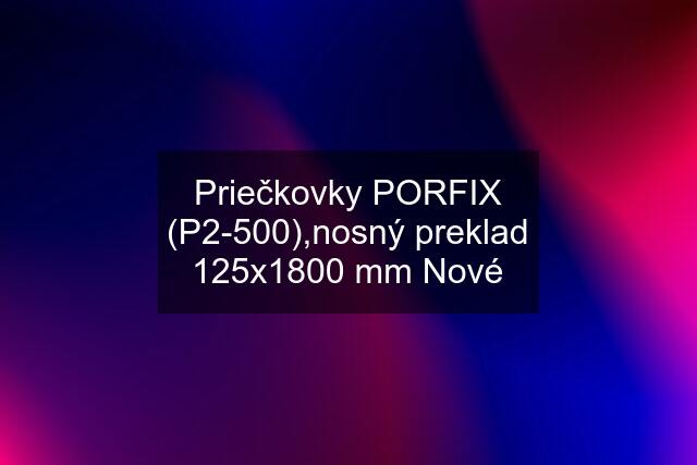 Priečkovky PORFIX (P2-500),nosný preklad 125x1800 mm Nové