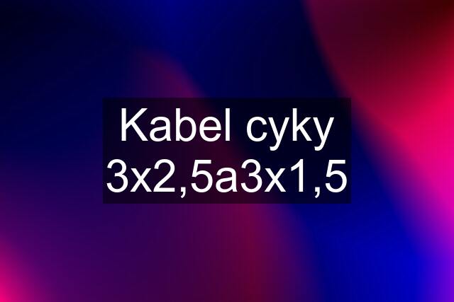 Kabel cyky 3x2,5a3x1,5