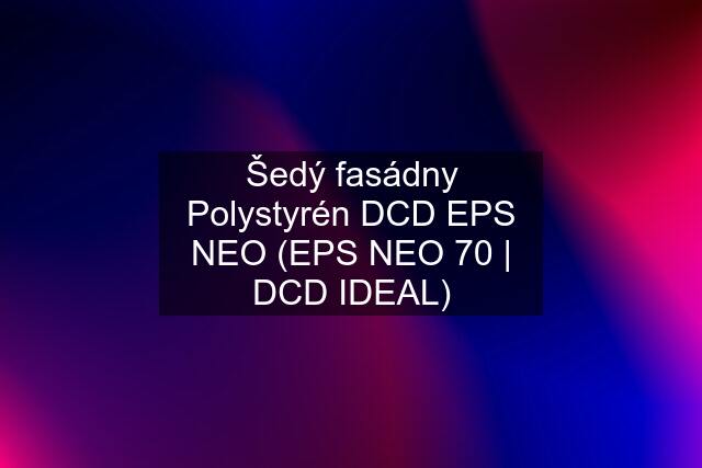 Šedý fasádny Polystyrén DCD EPS NEO (EPS NEO 70 | DCD IDEAL)