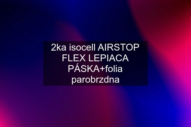 2ka isocell AIRSTOP FLEX LEPIACA PÁSKA+folia parobrzdna