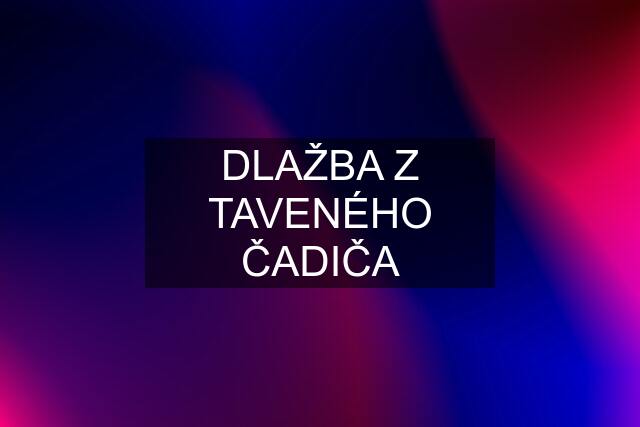 DLAŽBA Z TAVENÉHO ČADIČA