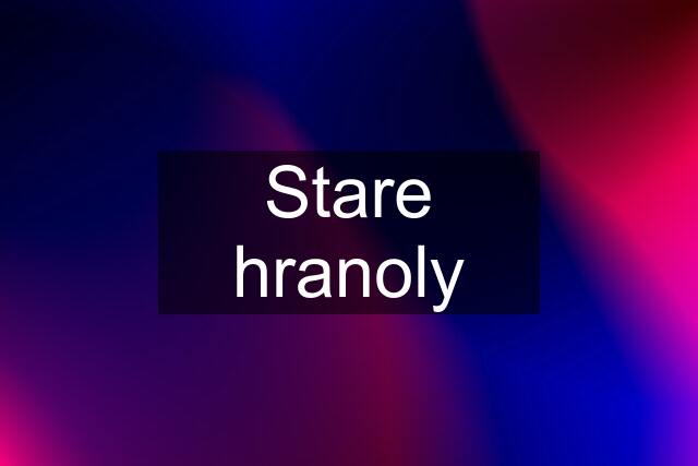 Stare hranoly