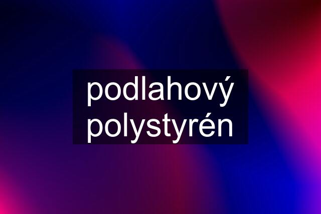 podlahový polystyrén