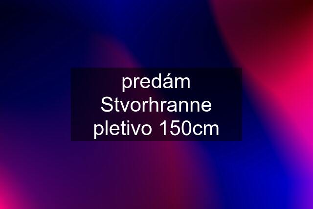 predám Stvorhranne pletivo 150cm