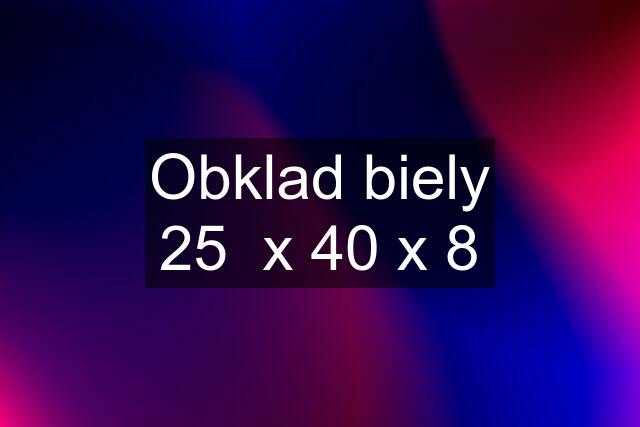 Obklad biely 25  x 40 x 8