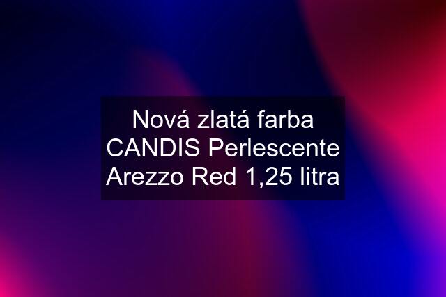 Nová zlatá farba CANDIS Perlescente Arezzo Red 1,25 litra