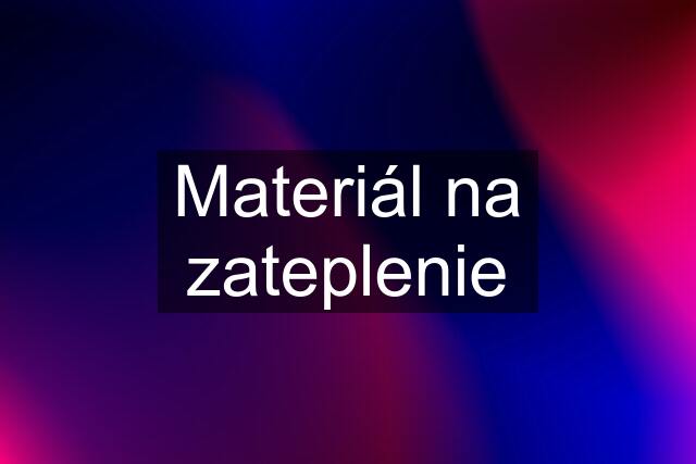 Materiál na zateplenie