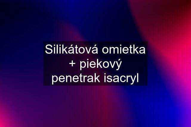 Silikátová omietka + piekový penetrak isacryl