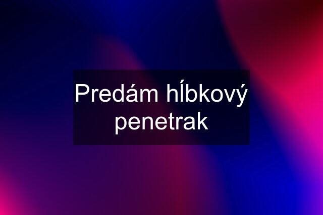 Predám hĺbkový penetrak