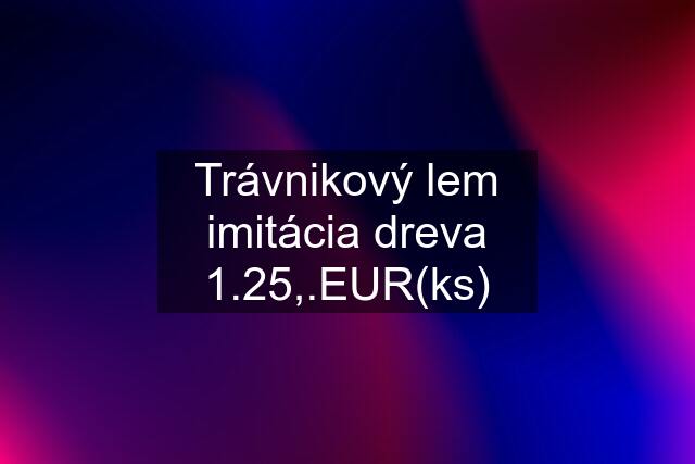 Trávnikový lem imitácia dreva 1.25,.EUR(ks)
