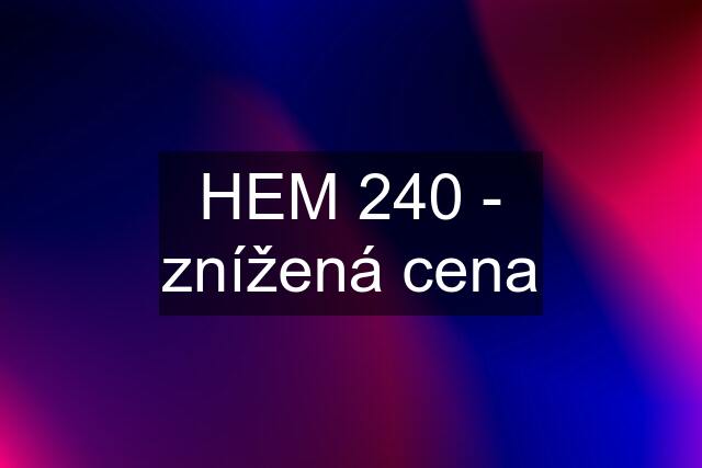 HEM 240 - znížená cena