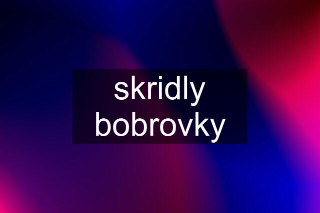 skridly bobrovky