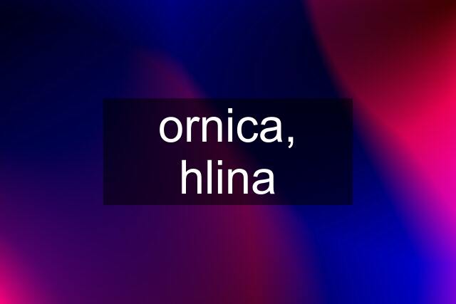 ornica, hlina