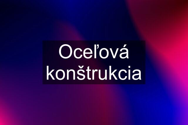 Oceľová konštrukcia