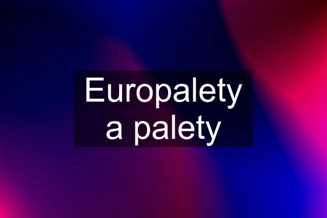 Europalety a palety