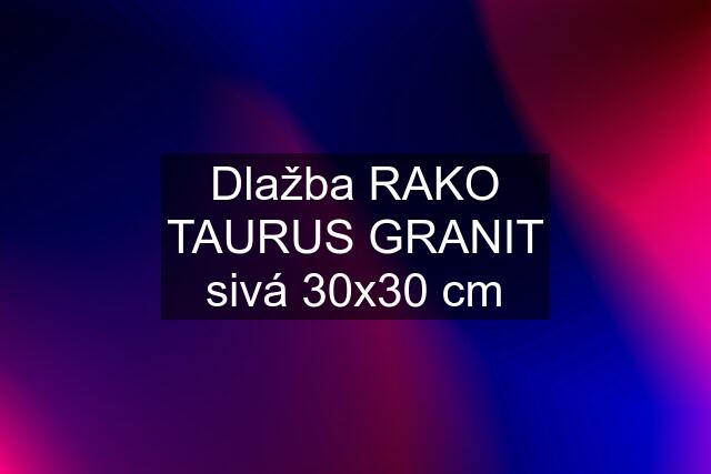 Dlažba RAKO TAURUS GRANIT sivá 30x30 cm