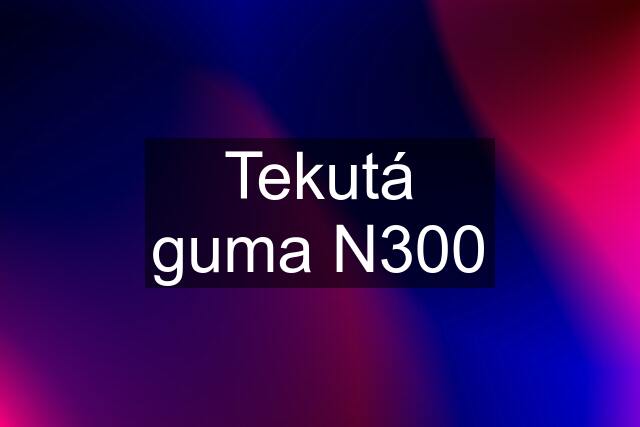 Tekutá guma N300