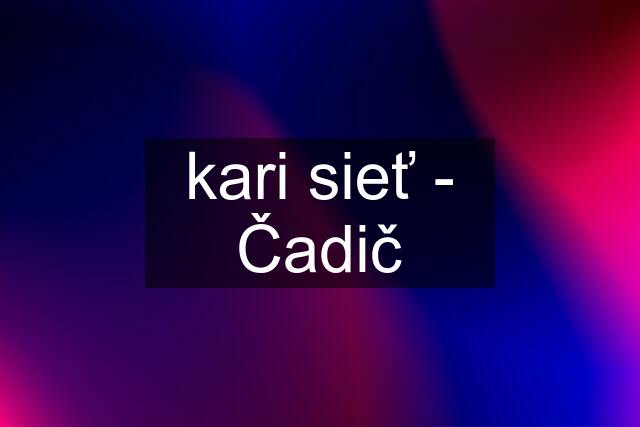 kari sieť - Čadič