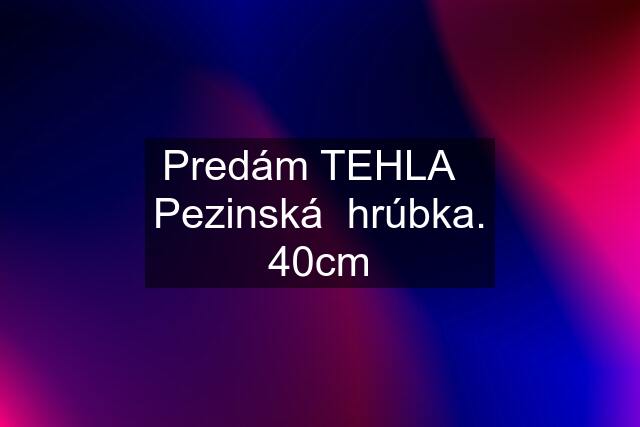 Predám TEHLA   Pezinská  hrúbka. 40cm