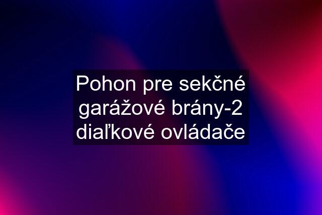 Pohon pre sekčné garážové brány-2 diaľkové ovládače