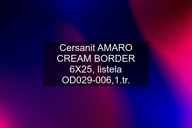 Cersanit AMARO CREAM BORDER 6X25, listela OD029-006,.