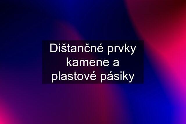 Dištančné prvky kamene a plastové pásiky