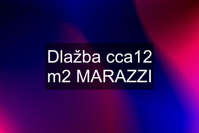 Dlažba cca12 m2 MARAZZI