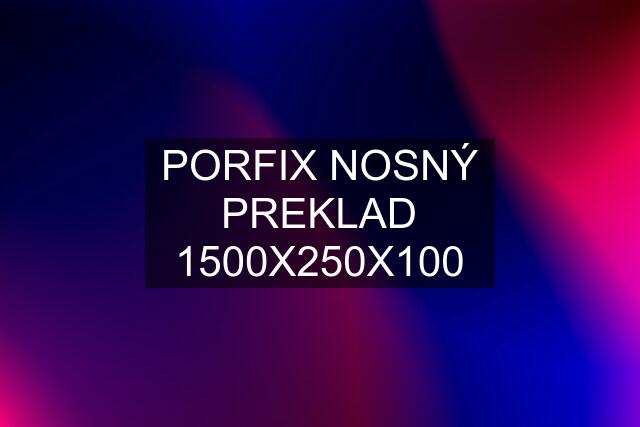 PORFIX NOSNÝ PREKLAD 1500X250X100