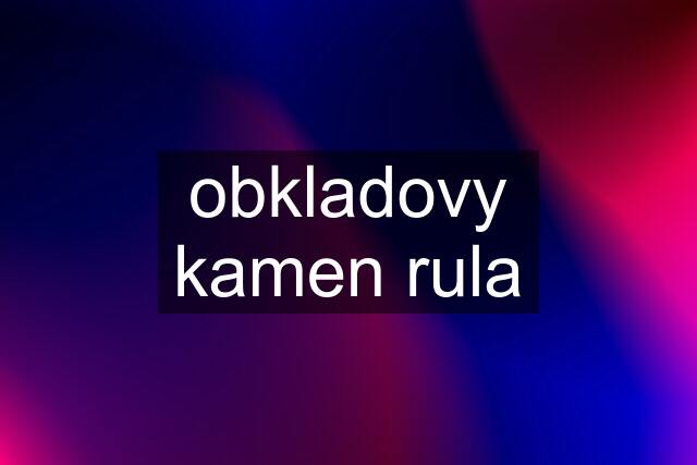 obkladovy kamen rula