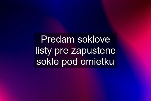 Predam soklove listy pre zapustene sokle pod omietku