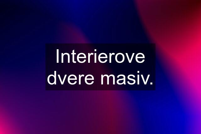 Interierove dvere masiv.