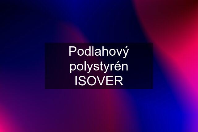 Podlahový polystyrén ISOVER