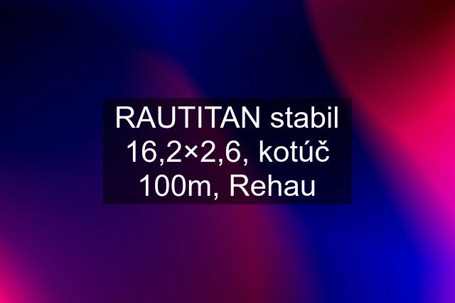 RAUTITAN stabil 16,2×2,6, kotúč 100m, Rehau