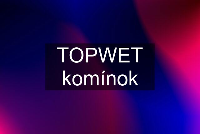 TOPWET komínok